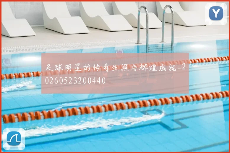 足球明星的传奇生涯与辉煌成就_20260523200440